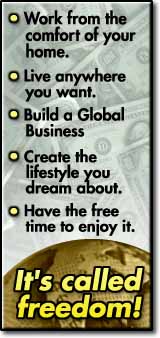  Work from the comfort of your home.  Live anywhere you want.  Create the lifestyle you dream about.  Have the free time to enjoy it.  It's called freedom!